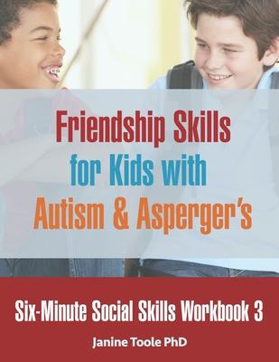 Six-Minute Social Skills Workbook 3: Friendship Skills for Kids with Autism & Asperger's