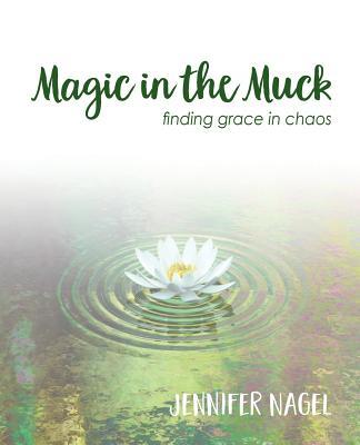 Magic in the Muck: finding grace in chaos