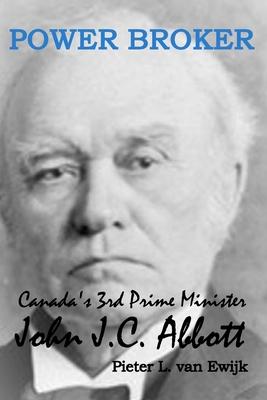 Power Broker: Canada's 3rd Prime Minister, John J.C. Abbott