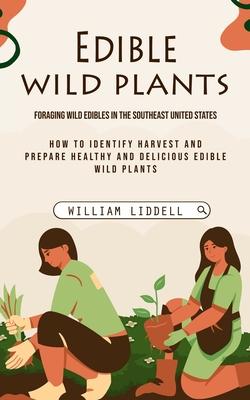 Edible Wild Plants: Foraging Wild Edibles in the Southeast United States (How to Identify Harvest and Prepare Healthy and Delicious Edible