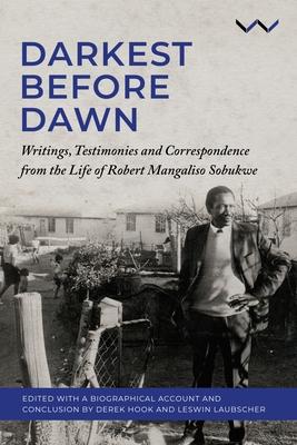 Darkest Before Dawn: Writings, Testimonies and Correspondence from the Life of Robert Mangaliso Sobukwe