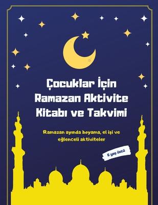 ocuklar &#304;in Ramazan Aktivite Kitab&#305; ve Takvimi: Ramazan ay&#305;nda boyama, el i&#351;i ve e&#287;lenceli aktiviteler