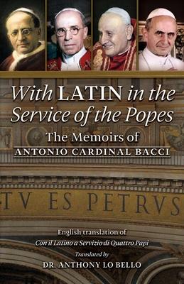 With Latin in the Service of the Popes: The Memoirs of Antonio Cardinal Bacci (1885&#8210;1971)