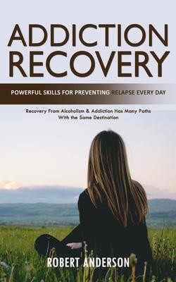 Addiction Recovery: Powerful Skills for Preventing Relapse Every Day (Recovery From Alcoholism & Addiction Has Many Paths With the Same Destination) Subscription