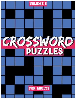 Crossword Puzzles For Adults, Volume 5: Medium To High-Level Puzzles That Entertain and Challenge