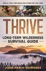 Thrive: Long-Term Wilderness Survival Guide; Skills, Tips, and Gear for Living on the Land Subscription