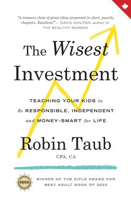 The Wisest Investment: Teaching Your Kids to Be Responsible, Independent and Money-Smart for Life