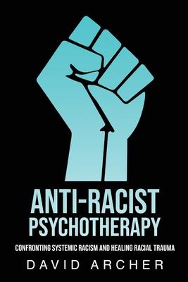 Anti-Racist Psychotherapy: Confronting Systemic Racism and Healing Racial Trauma