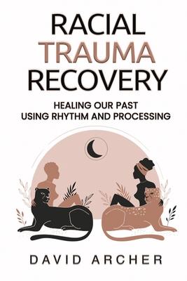 Racial Trauma Recovery: Healing Our Past Using Rhythm and Processing