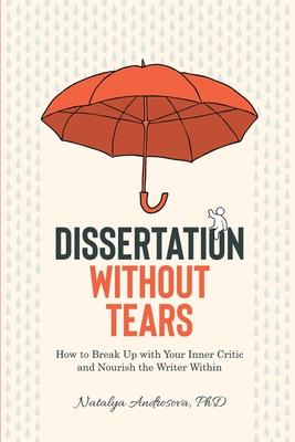 Dissertation Without Tears: How to Break Up with Your Inner Critic and Nourish the Writer Within