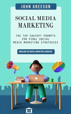 Social Media Marketing: Unveiling the Digital Marketing Landscape (The Top Chatgpt Prompts for Viral Social Media Marketing Strategies)