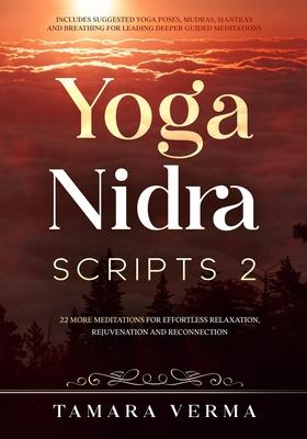 Yoga Nidra Scripts 2: More Meditations for Effortless Relaxation, Rejuvenation and Reconnection