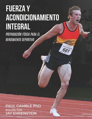 Fuerza y Acondicionamiento Integral: Preparacin Fsica para el Rendimiento Deportivo (Edicin en Espaol)