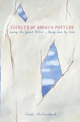 Secrets of Broken Pottery: Seeing the Great Potter - Being Seen by Him Subscription