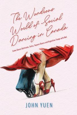 The Wondrous World of Social Dancing in Canada: Come Dance Ballroom, Salsa, Square-Dance and Argentine Tango with Me! Subscription