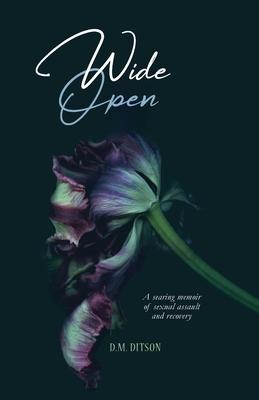 Wide Open: A True Story of Surviving a Series of Sexual Assaults, Healing Trauma and Recovering from Post-Traumatic Stress Disord