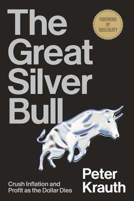 The Great Silver Bull: Crush Inflation and Profit as the Dollar Dies Subscription