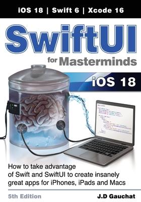 SwiftUI for Masterminds 5th Edition: How to take advantage of Swift and SwiftUI to create insanely great apps for iPhones, iPads, and Macs