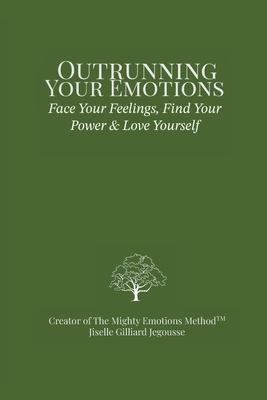 Outrunning Your Emotions: Face Your Feelings, Find Your Power & Love Yourself