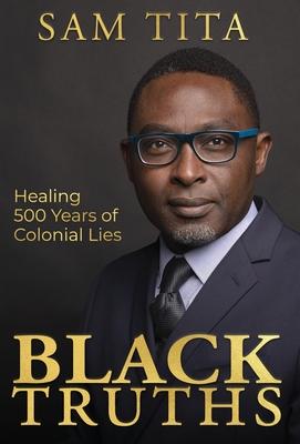 Black Truths: Healing 500 Years of Colonial Lies