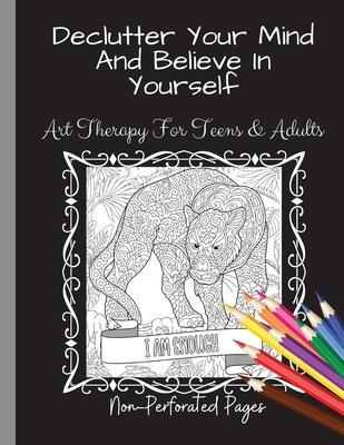 Declutter Your Mind And Believe In Yourself: Art Therapy For Teens And Adults