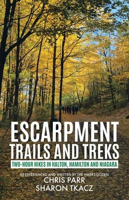 Escarpment Trails and Treks: Two-Hour Hikes in Halton, Hamilton and Niagara