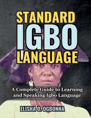 Standard Igbo Language: A Complete Guide to Learning and Speaking Igbo Language