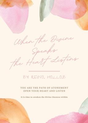 When the Divine Speaks, the Heart Listens: YOU ARE THE PATH OF ATONEMENT Open your heart and listen