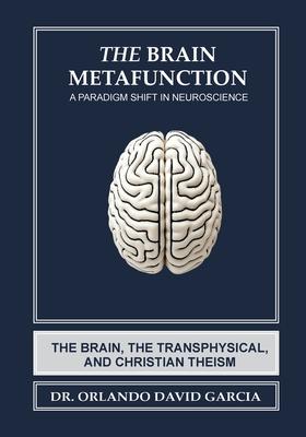 The Brain Metafunction: A Paradigm Shift in Neuroscience: A Paradigm Shift in Neuroscience: The Brain, The Transphysical, and Christian Theism Subscription