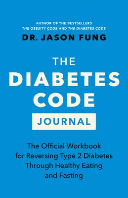 The Diabetes Code Journal: The Official Workbook for Reversing Type 2 Diabetes Through Healthy Eating and Fasting