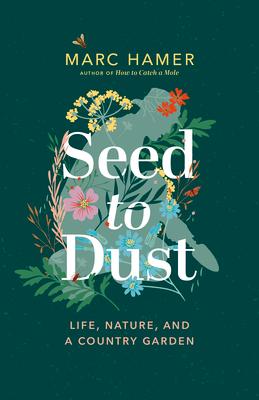Seed to Dust: Life, Nature, and a Country Garden Subscription