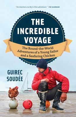 The Incredible Voyage: The Round-The-World Adventures of a Young Sailor and a Seafaring Chicken