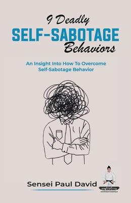 9 Deadly Self-Sabotage Behaviors: An Insight Into How To Overcome Self-Sabotaging Behaviors