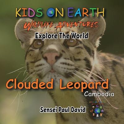 KIDS ON EARTH Wildlife Adventures - Explore The World - Clouded Leopard-Cambodia: Clouded Leopard-Cambodia