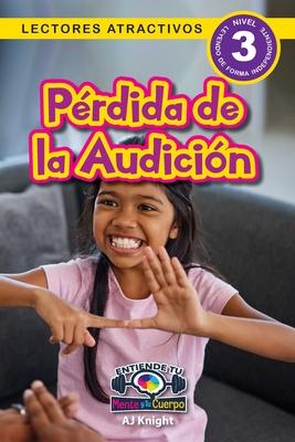 Prdida de la Audicin: Entiende tu mente y tu cuerpo (Lectores atractivos, nivel 3)