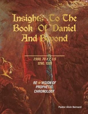 Insights to the Book of Daniel and Beyond: Revision of Prophetic Chronology