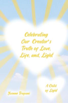 Celebrating Our Creator's Truth of Love, Life, and Light: A Child of Light