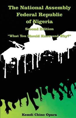 The National Assembly Federal Republic of Nigeria (Second Edition): "What You Should Know and Why?"