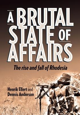 A Brutal State of Affairs: The Rise and Fall of Rhodesia