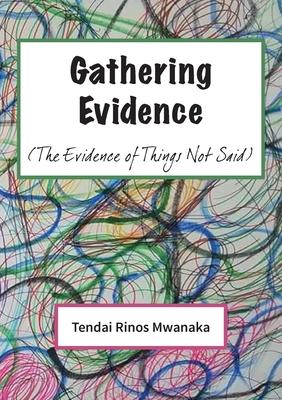 Gathering Evidence: (The Evidence of Things Not Said) Essays and Diaries collection