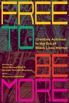 Free to Be More: Creative Activism in the Era of Black Lives Matter Subscription