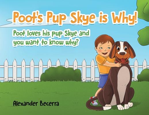 Poot's Pup Skye is Why!: Poot loves his pup Skye and you want to know why?