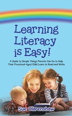 Learning Literacy Is Easy!: A Guide to Simple Things Parents Can Do to Help Their Preschool-Aged Child Learn to Read and Write