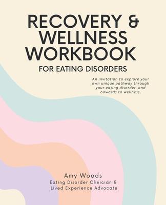 Recovery & Wellness Workbook for Eating Disorders: An invitation to explore your own unique pathway through your eating disorder, and onwards to welln