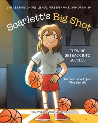 Scarlett's Big Shot: Turning Setback Into Success: Life Lessons on Resilience, Perseverance, and Optimism