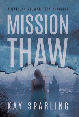 Mission Thaw: A Kaitlyn Stewart Spy Thriller