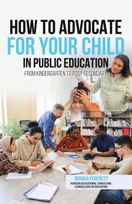 How to Advocate for your Child in Public Education: From Kindergarten to Post-Secondary