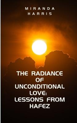 The Radiance of Unconditional Love: Lessons From Hafez