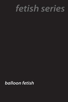 Popped and Inflated: The Hidden World of Balloon Fetishes