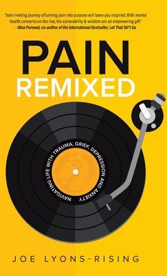 Pain Remixed: Navigating Life with Trauma, Grief, Depression and Anxiety